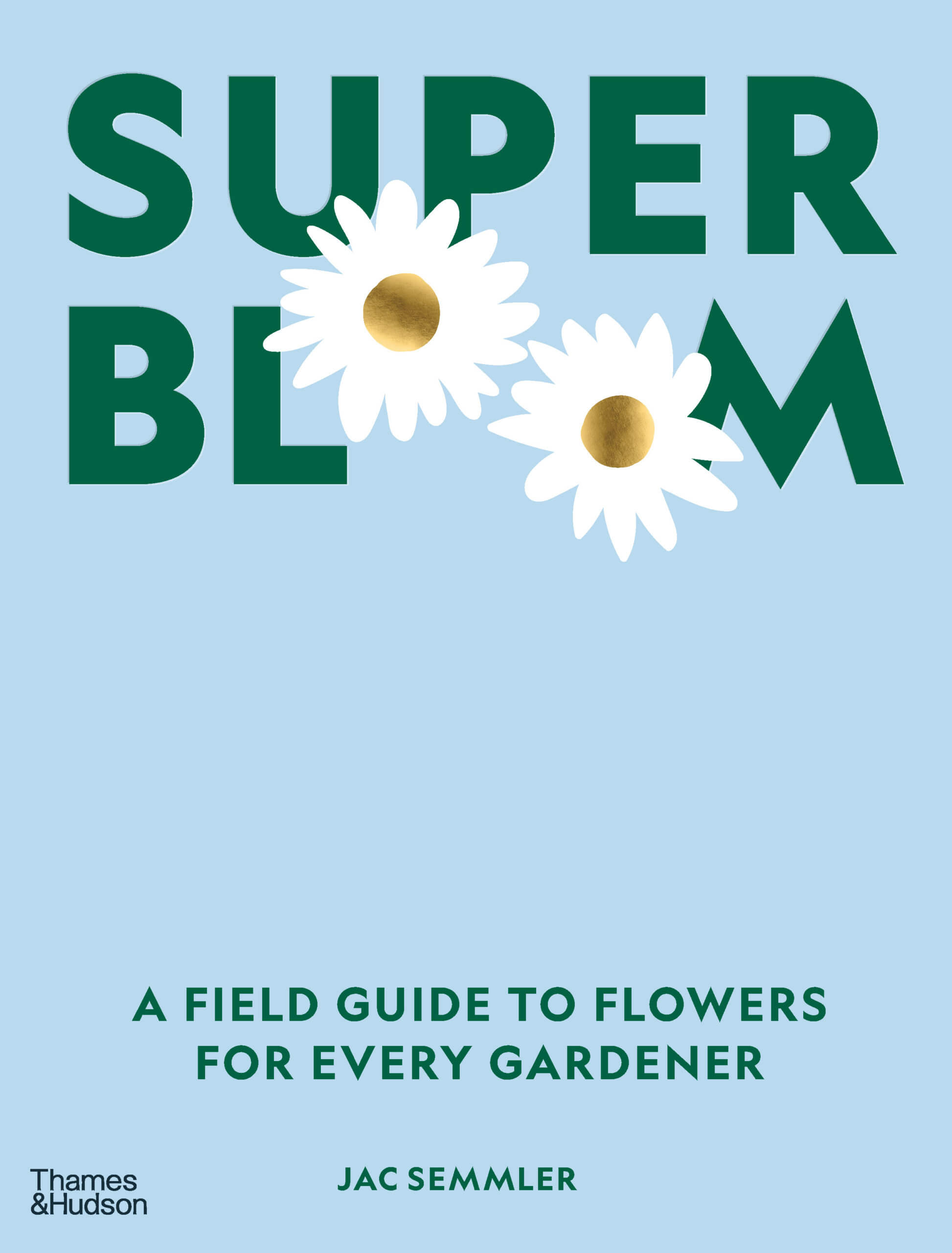 The words 'Super Bloom' in a sans serif typeface. The words are a dark green and have two white daisies representing the 'o's. The background is a cornflour blue. The subtitle is 'A field guide to flowers for every gardener.'